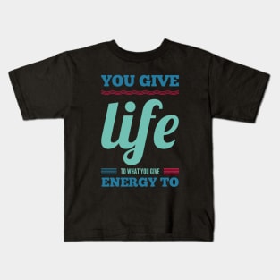 You give life to what you give energy to inspirational and motivational quotes on apparel Kids T-Shirt